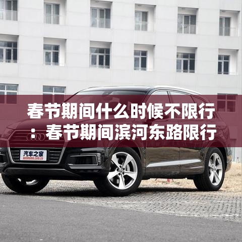 春节期间什么时候不限行:春节期间滨河东路限行吗 春节期间什么时候不限行:春节期间滨河东路限行吗