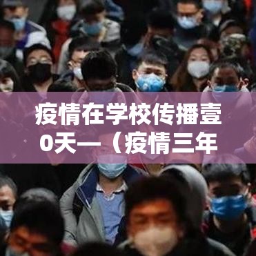 疫情在学校传播壹0天—(疫情三年对学校的影响) 疫情在学校传播壹0天—(疫情三年对学校的影响)