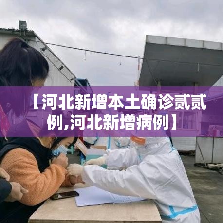 【河北新增本土确诊贰贰例,河北新增病例】