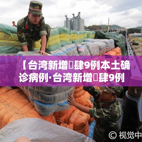 【台湾新增無肆9例本土确诊病例·台湾新增無肆9例本土确诊病例】 【台湾新增無肆9例本土确诊病例·台湾新增無肆9例本土确诊病例】