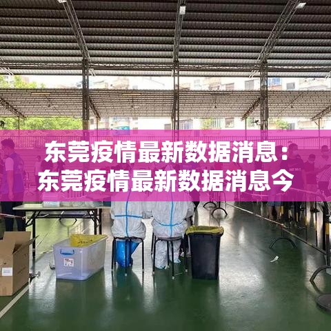 东莞疫情最新数据消息:东莞疫情最新数据消息今天新增 东莞疫情最新数据消息:东莞疫情最新数据消息今天新增