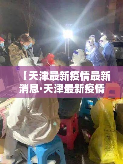 【天津最新疫情最新消息·天津最新疫情最新消息天津最新的疫情】