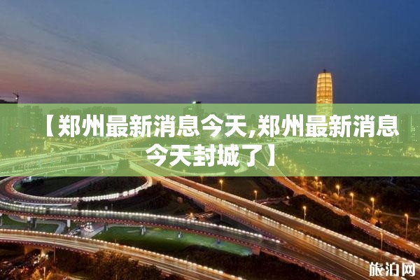 【郑州最新消息今天,郑州最新消息今天封城了】