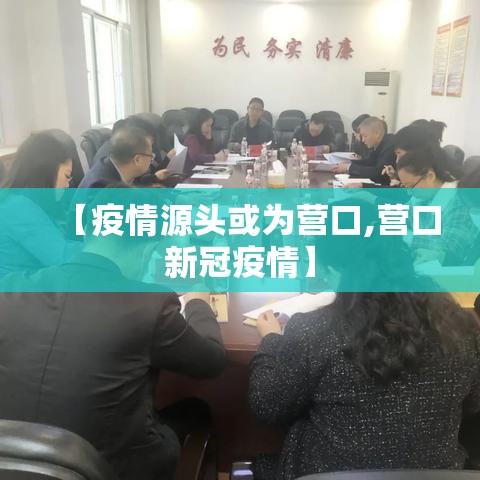 【疫情源头或为营口,营口新冠疫情】