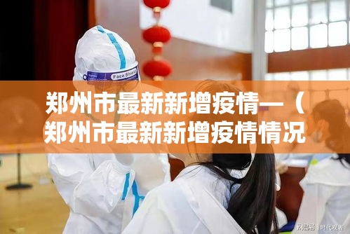郑州市最新新增疫情—(郑州市最新新增疫情情况) 郑州市最新新增疫情—(郑州市最新新增疫情情况)