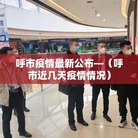 呼市疫情最新公布—(呼市近几天疫情情况) 呼市疫情最新公布—(呼市近几天疫情情况)