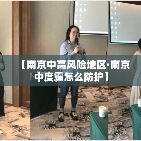 【南京中高风险地区·南京中度霾怎么防护】 【南京中高风险地区·南京中度霾怎么防护】