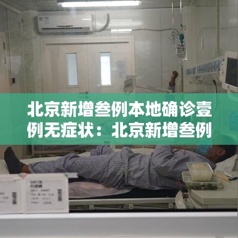 北京新增叁例本地确诊壹例无症状：北京新增叁例本地确诊壹例无症状是什么