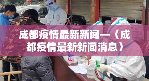 成都疫情最新新闻—(成都疫情最新新闻消息) 成都疫情最新新闻—(成都疫情最新新闻消息)