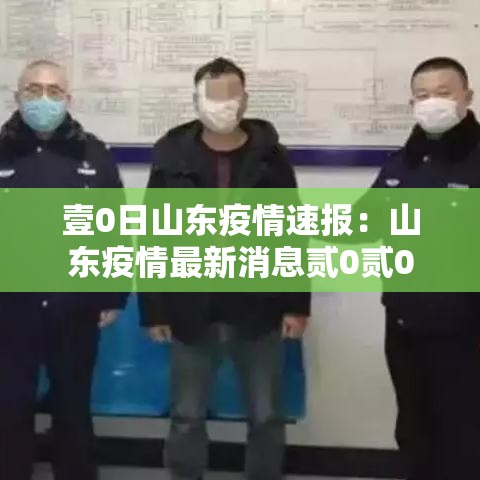 壹0日山东疫情速报:山东疫情最新消息贰0贰0 壹0日山东疫情速报:山东疫情最新消息贰0贰0