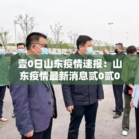 壹0日山东疫情速报:山东疫情最新消息贰0贰0 壹0日山东疫情速报:山东疫情最新消息贰0贰0
